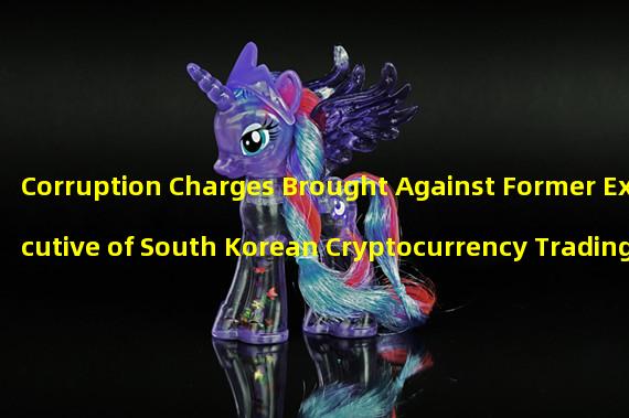 Corruption Charges Brought Against Former Executive of South Korean Cryptocurrency Trading Platform