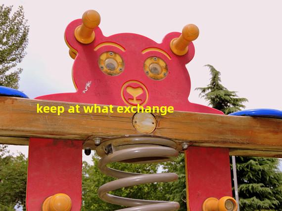 keep at what exchange