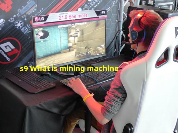 s9 What is mining machine