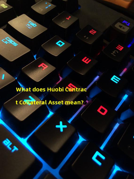 What does Huobi Contract Collateral Asset mean?