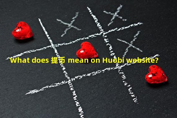 What does 提币 mean on Huobi website? 