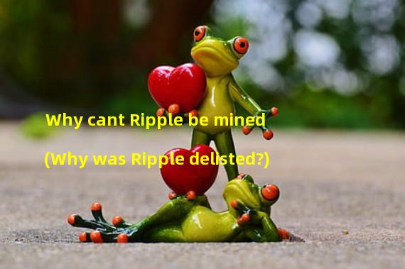 Why cant Ripple be mined (Why was Ripple delisted?)
