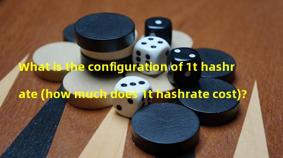 What is the configuration of 1t hashrate (how much does 1t hashrate cost)?