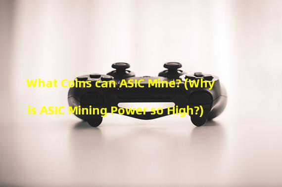 What Coins can ASIC Mine? (Why is ASIC Mining Power so High?)