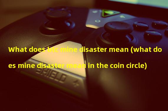 What does btc mine disaster mean (what does mine disaster mean in the coin circle)