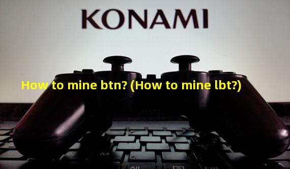 How to mine btn? (How to mine lbt?) 