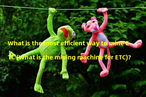 What is the most efficient way to mine ETC (What is the mining machine for ETC)?