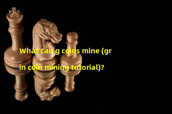 What can g coins mine (grin coin mining tutorial)?