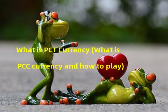 What is PCT Currency (What is PCC currency and how to play)