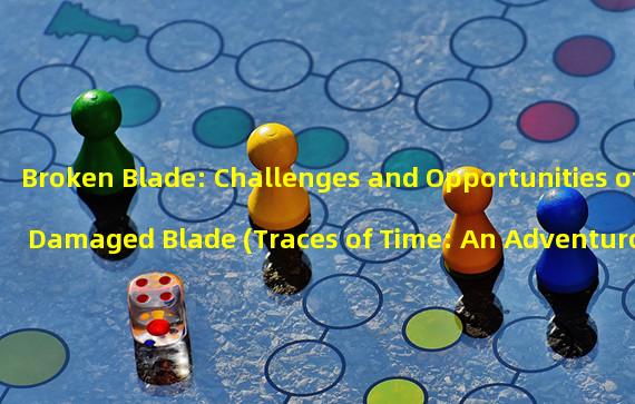 Broken Blade: Challenges and Opportunities of Damaged Blade (Traces of Time: An Adventurous Journey to Repair a Damaged Blade)