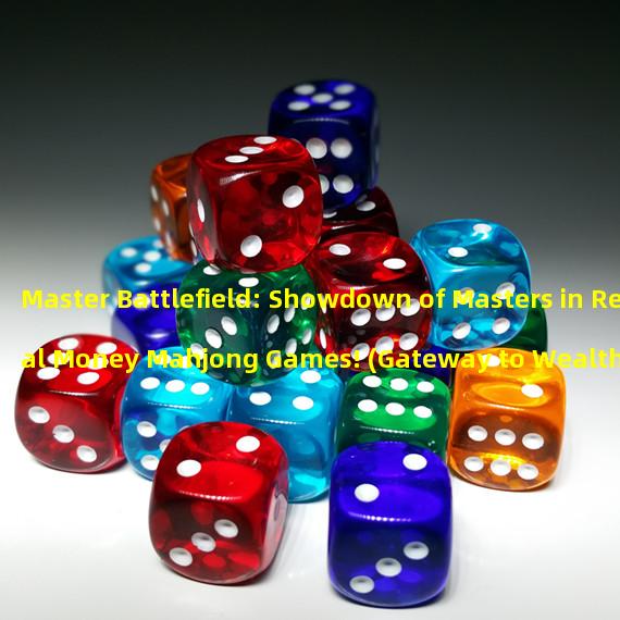 Master Battlefield: Showdown of Masters in Real Money Mahjong Games! (Gateway to Wealth: New Gambling Experience in Real Money Mahjong Games!)