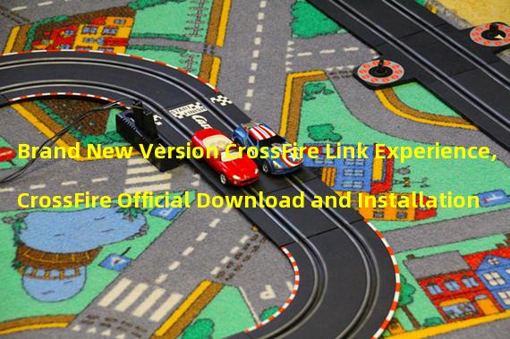 Brand New Version CrossFire Link Experience, CrossFire Official Download and Installation Guide Revealed! (Limited-time Event Exposed! Download and Install CrossFire Official Now, Enjoy the Exciting Fire Battle Showdown!) 